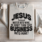 "Jesus Turned Water Into Wine" Sweatshirt